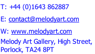 T: +44 (0)1643 862887 E: contact@melodyart.com W: www.melodyart.com Melody Art Gallery, High Street,  Porlock, TA24 8PT